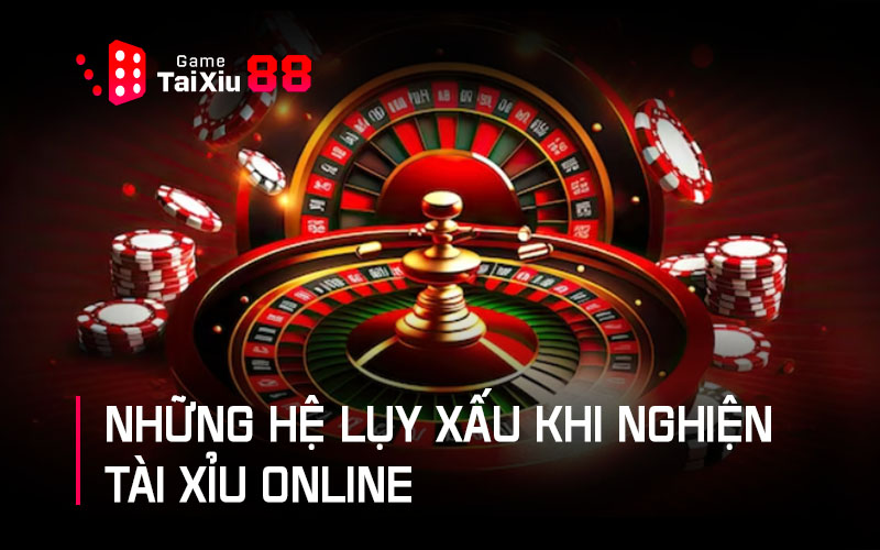 Những hệ lụy xấu khi nghiện tài xỉu online